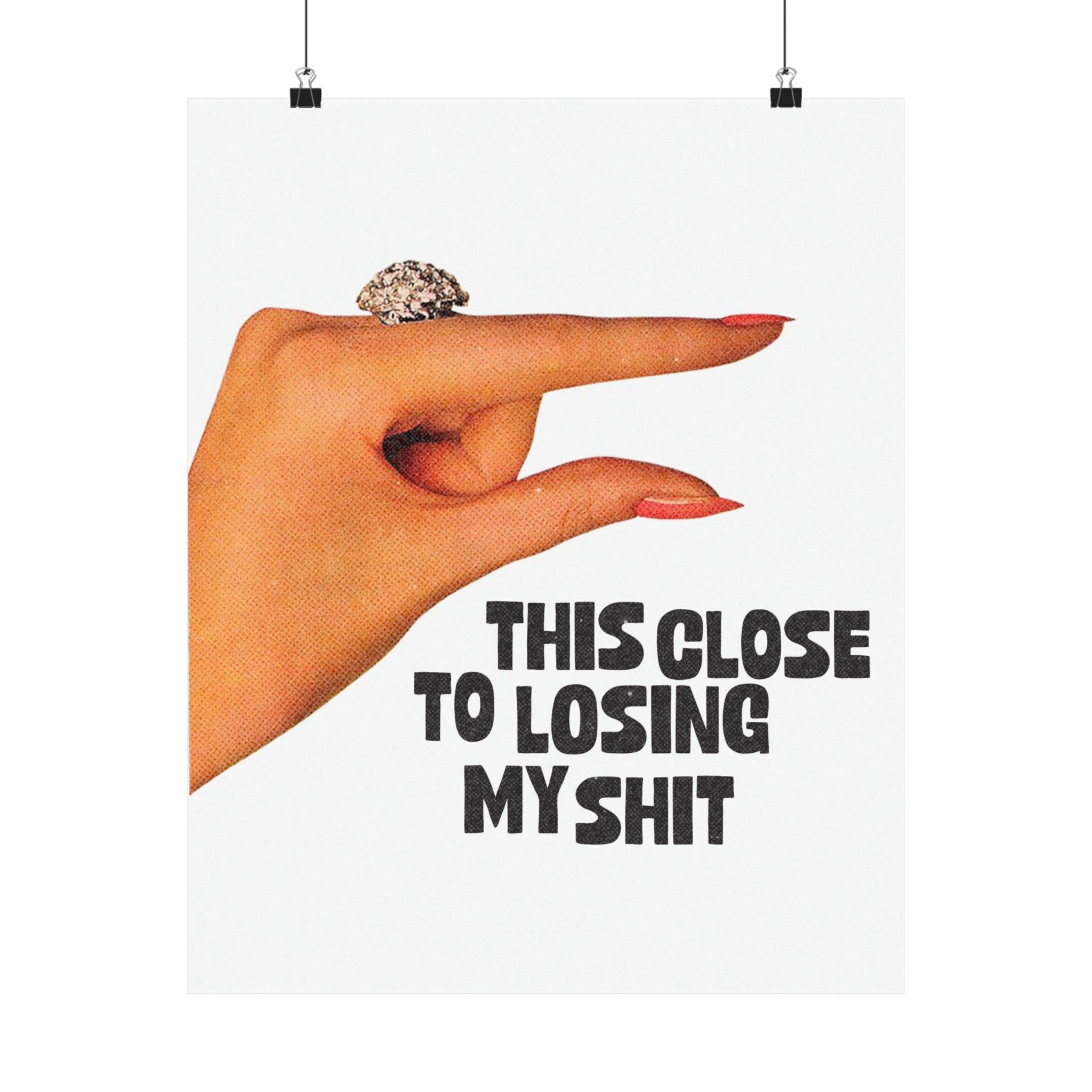 This Close to Losing My Shit Physical Poster