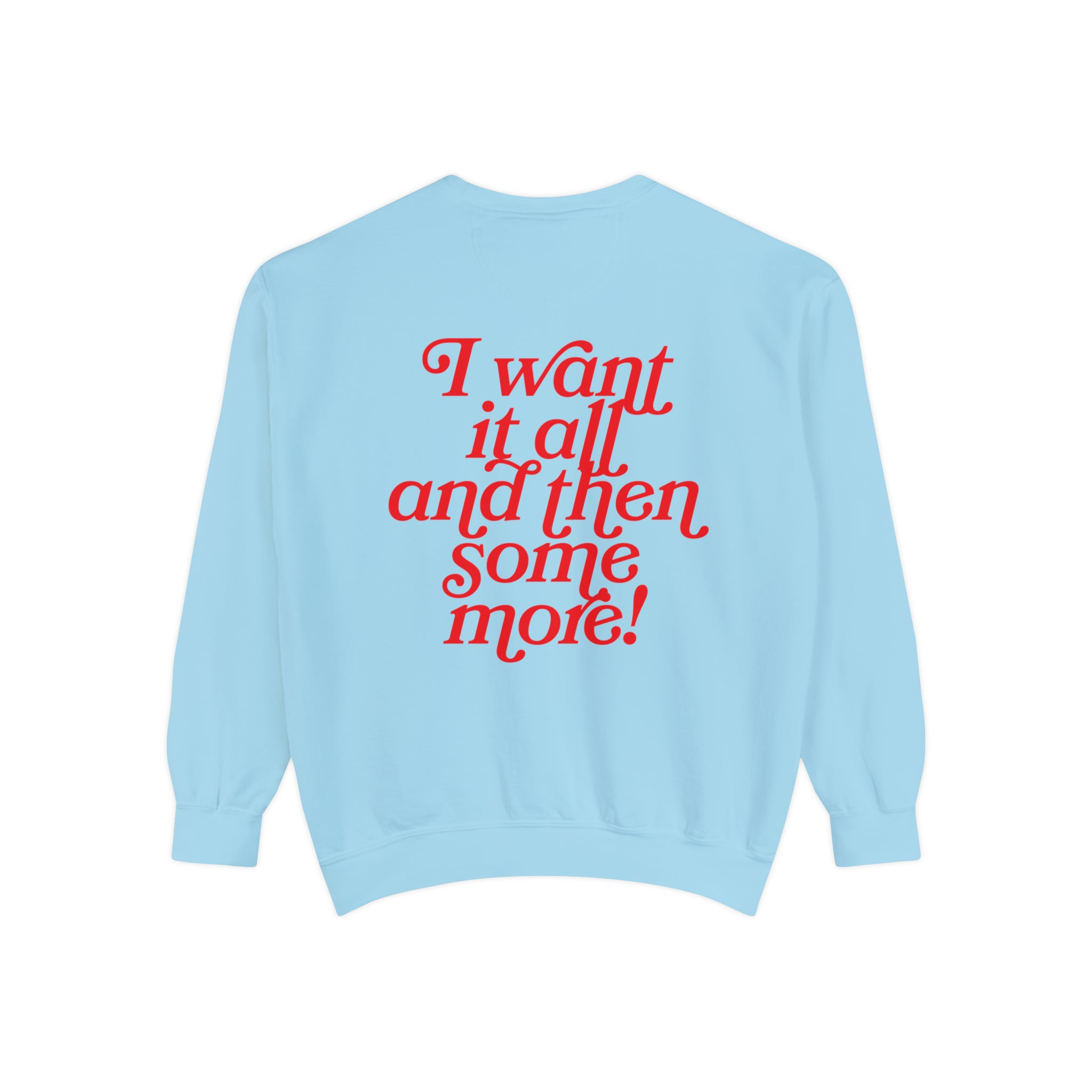 I Want It All And Then Some More Comfort Colors Crewneck Sweatshirt
