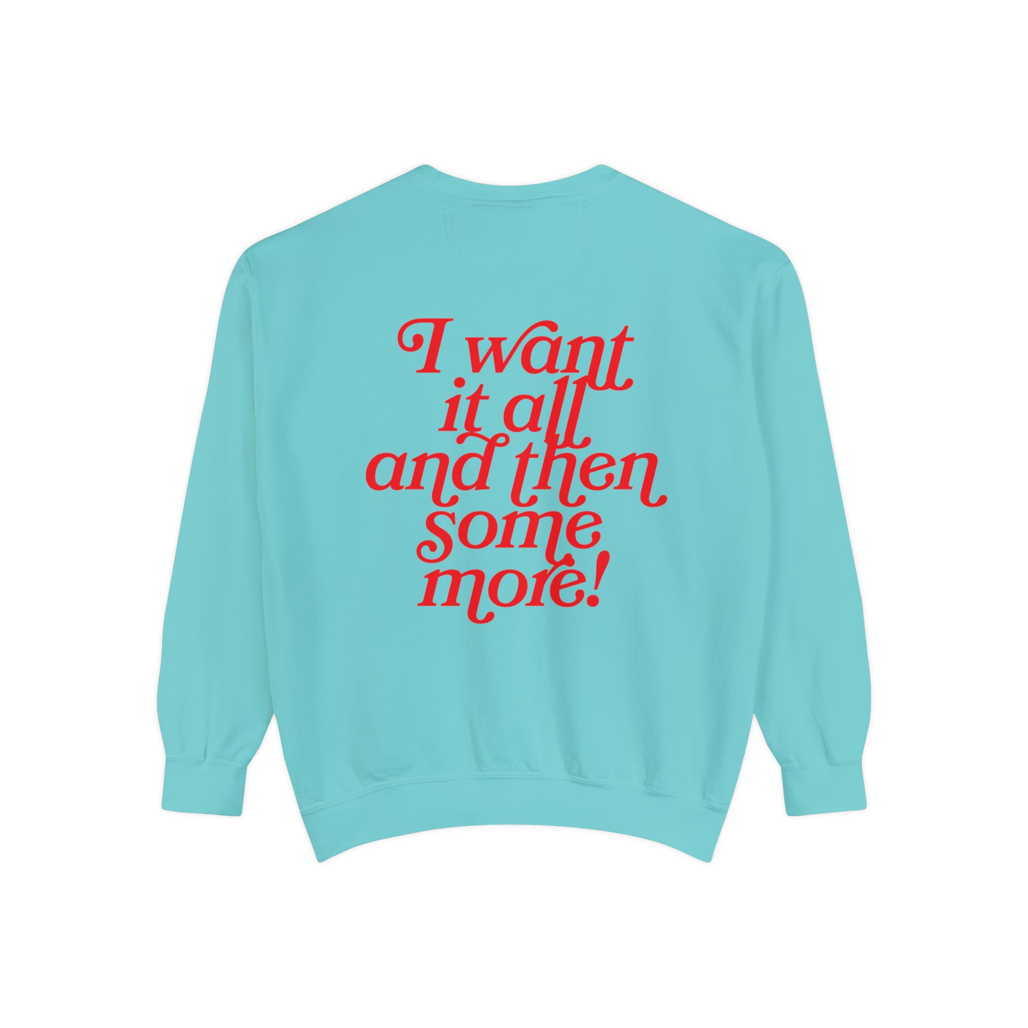 I Want It All And Then Some More Comfort Colors Crewneck Sweatshirt