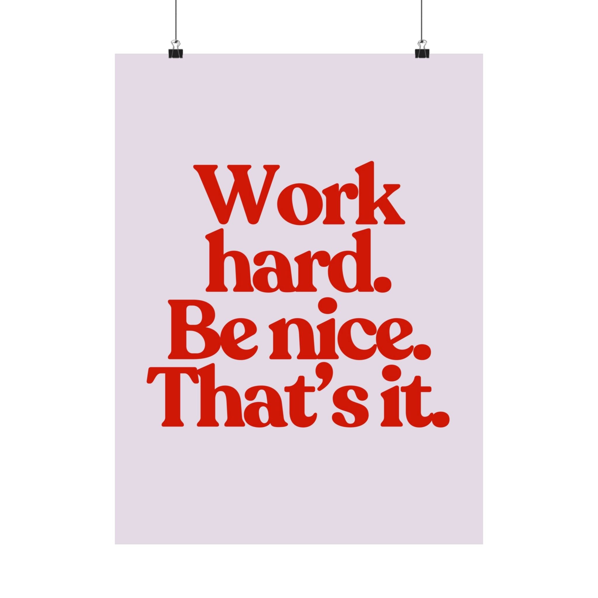 Work Hard Be Nice Physical Poster