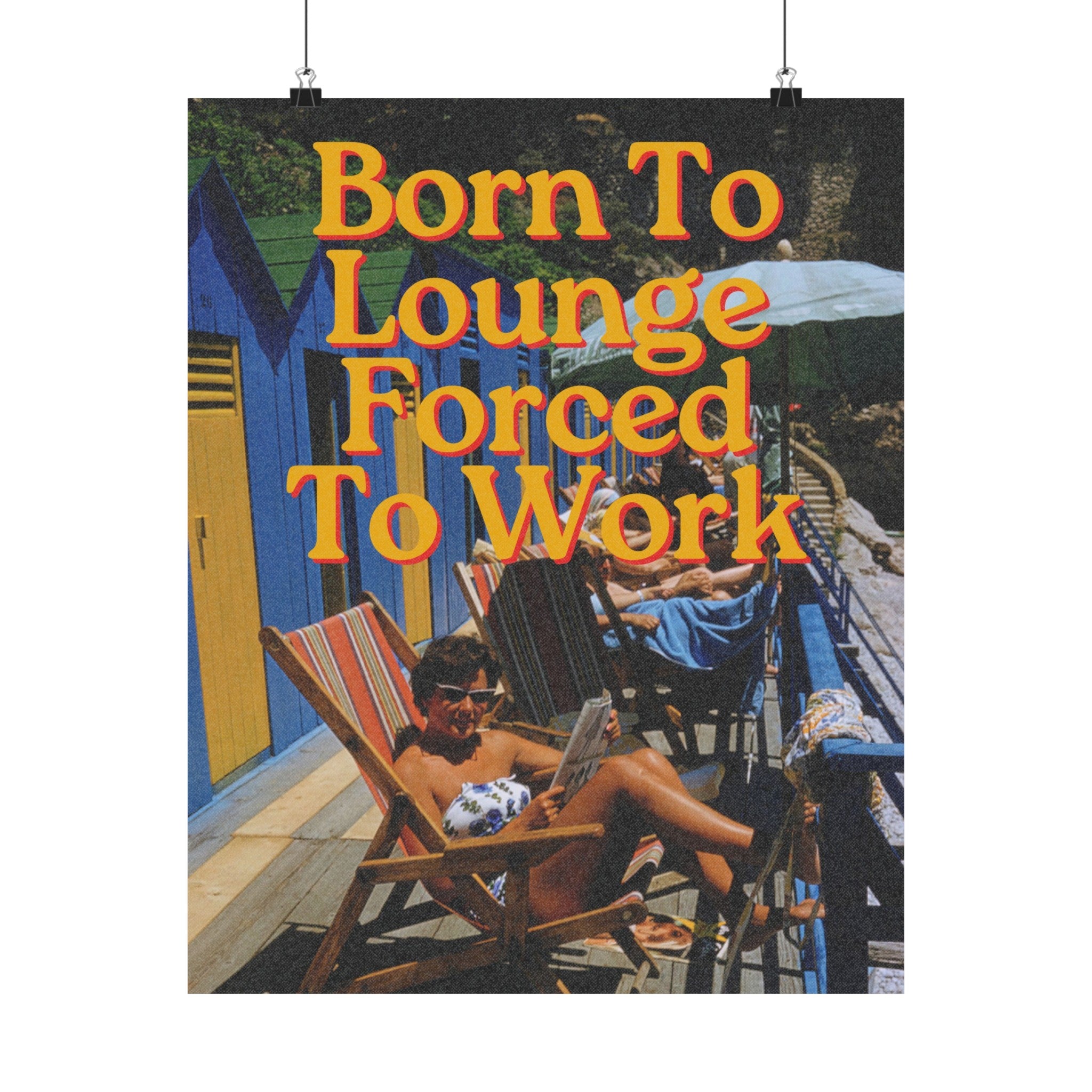 Born To Lounge, Forced to Work Physical Poster