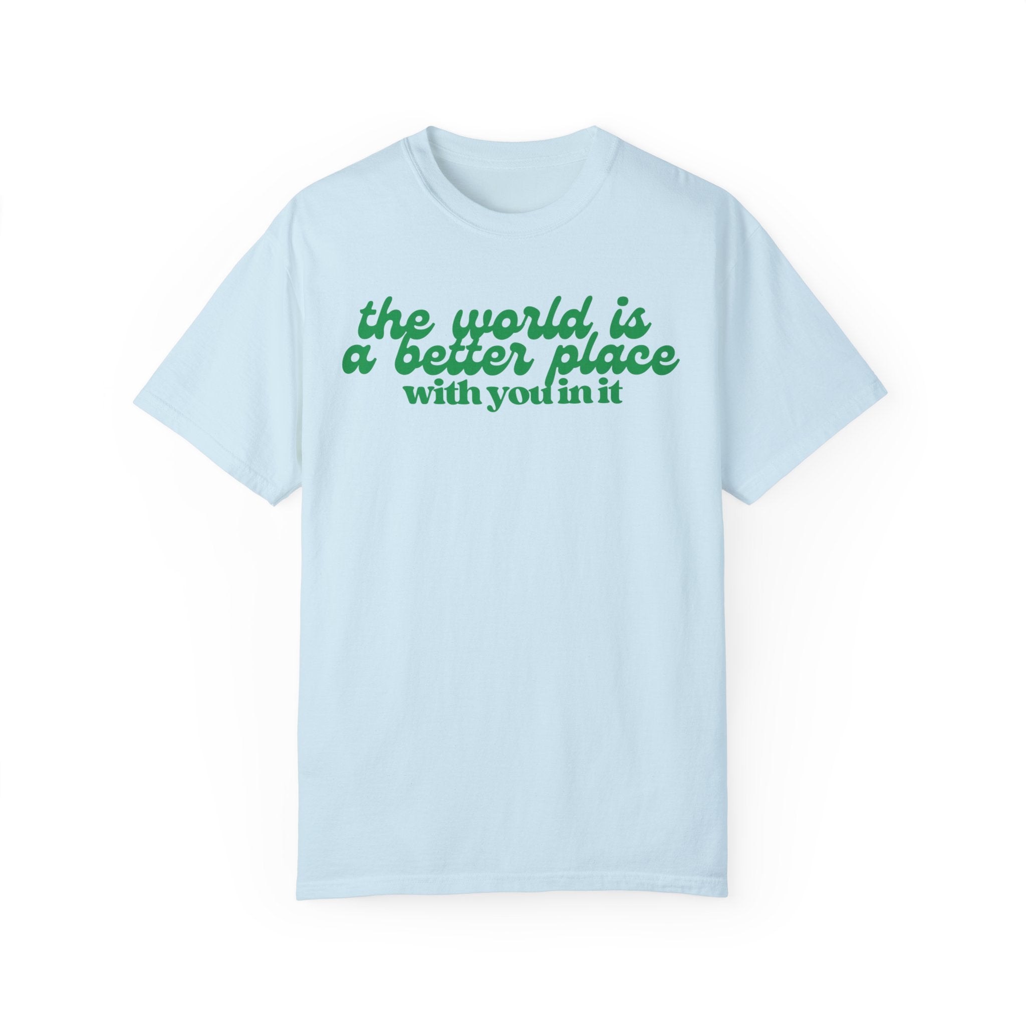 The World Is a Better Place With You In It Comfort Colors T Shirt
