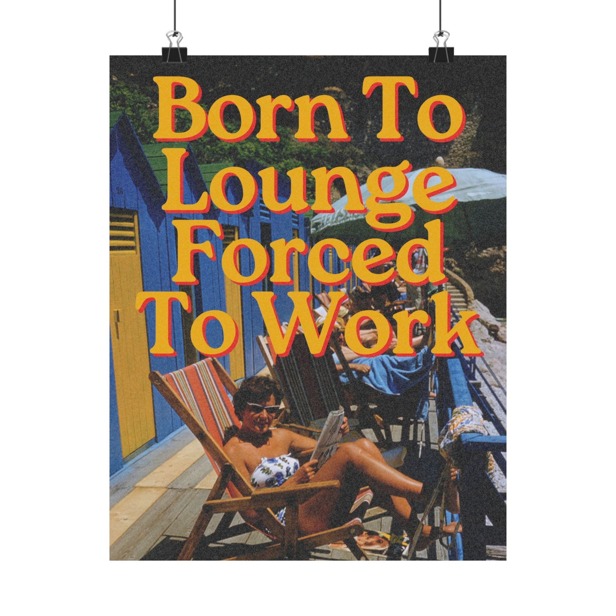 Born To Lounge, Forced to Work Physical Poster