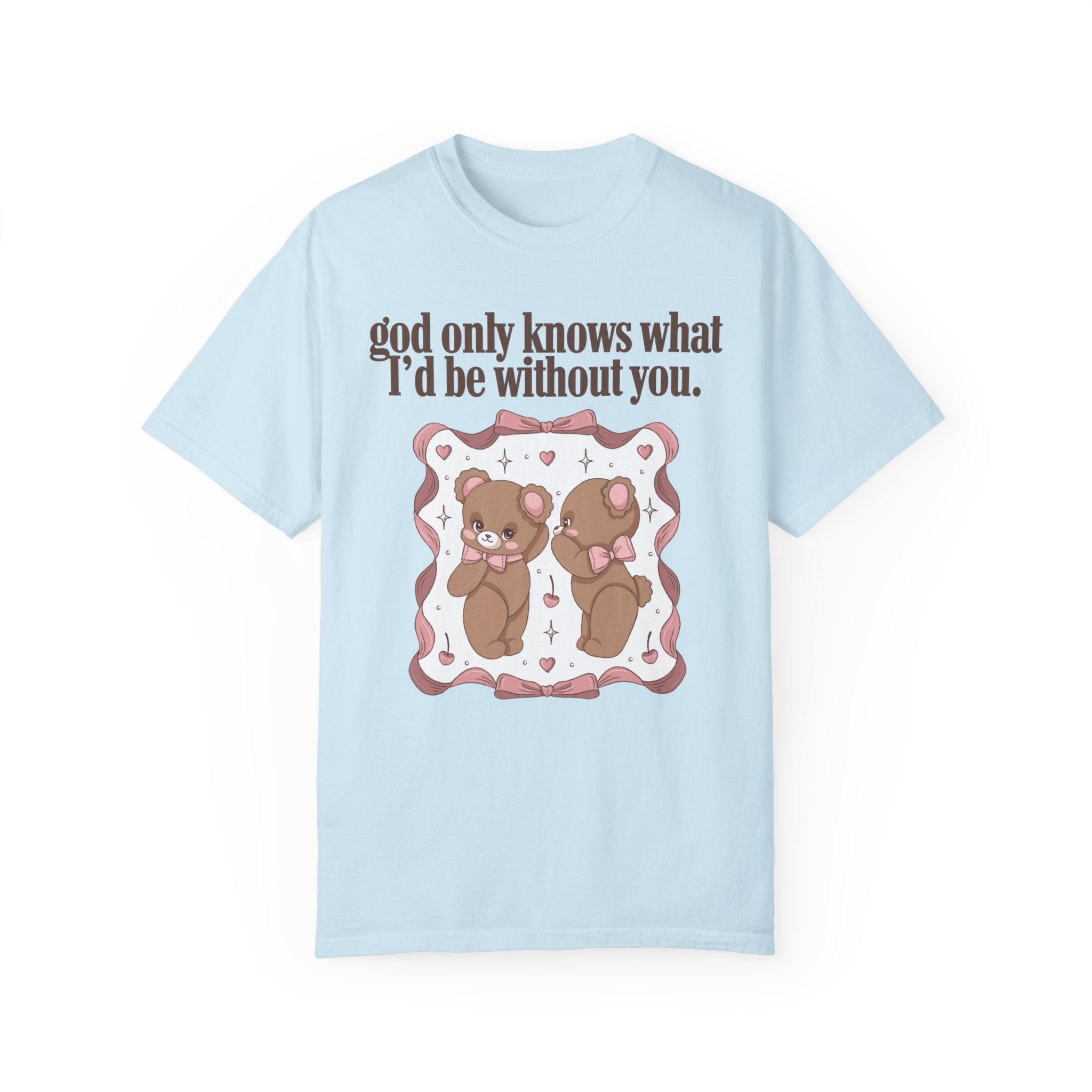 God Only Knows What I'd Be Without You Teddy Bear Comfort Colors Crewneck