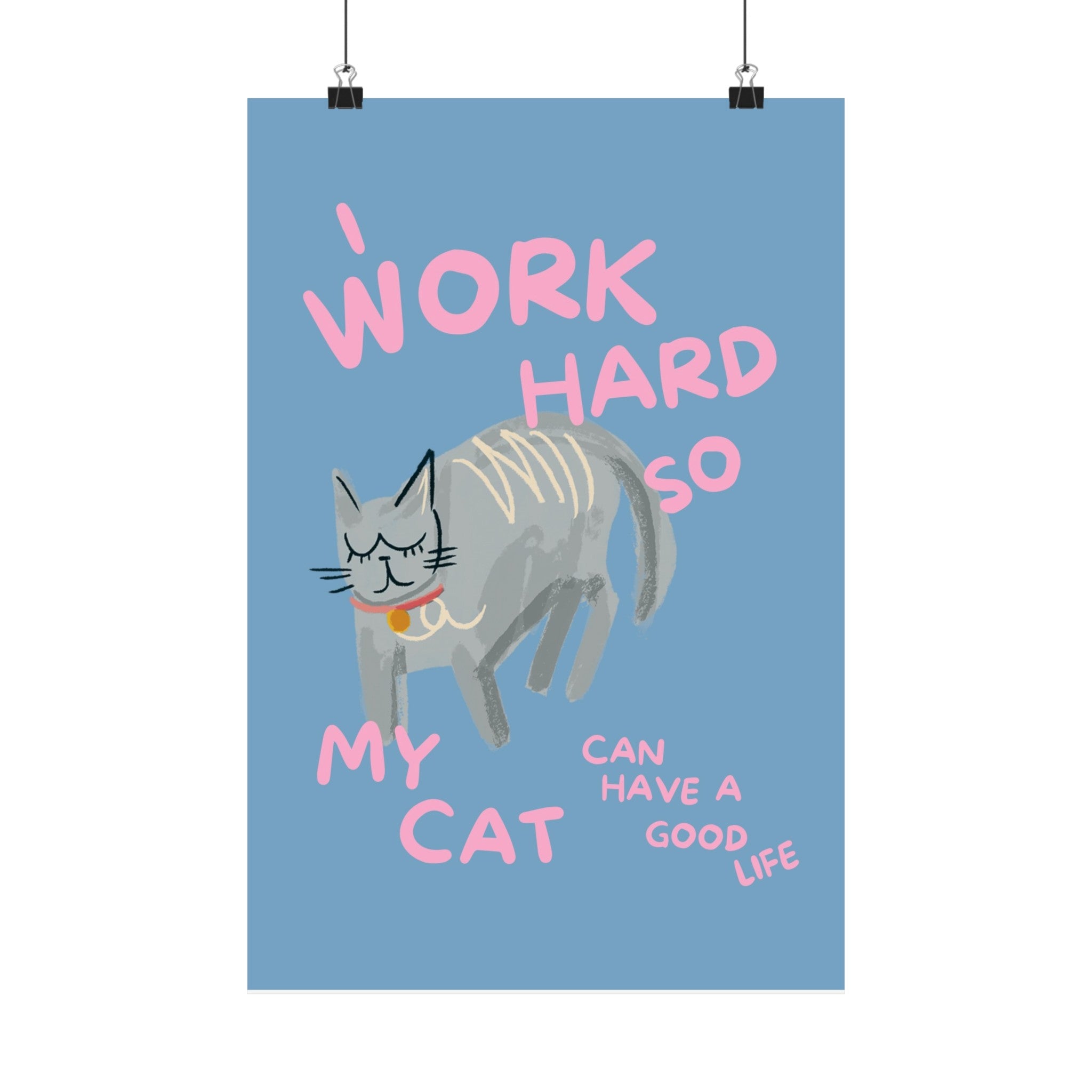 I Work Hard So My Cat Can Have a Good Life Physical Poster