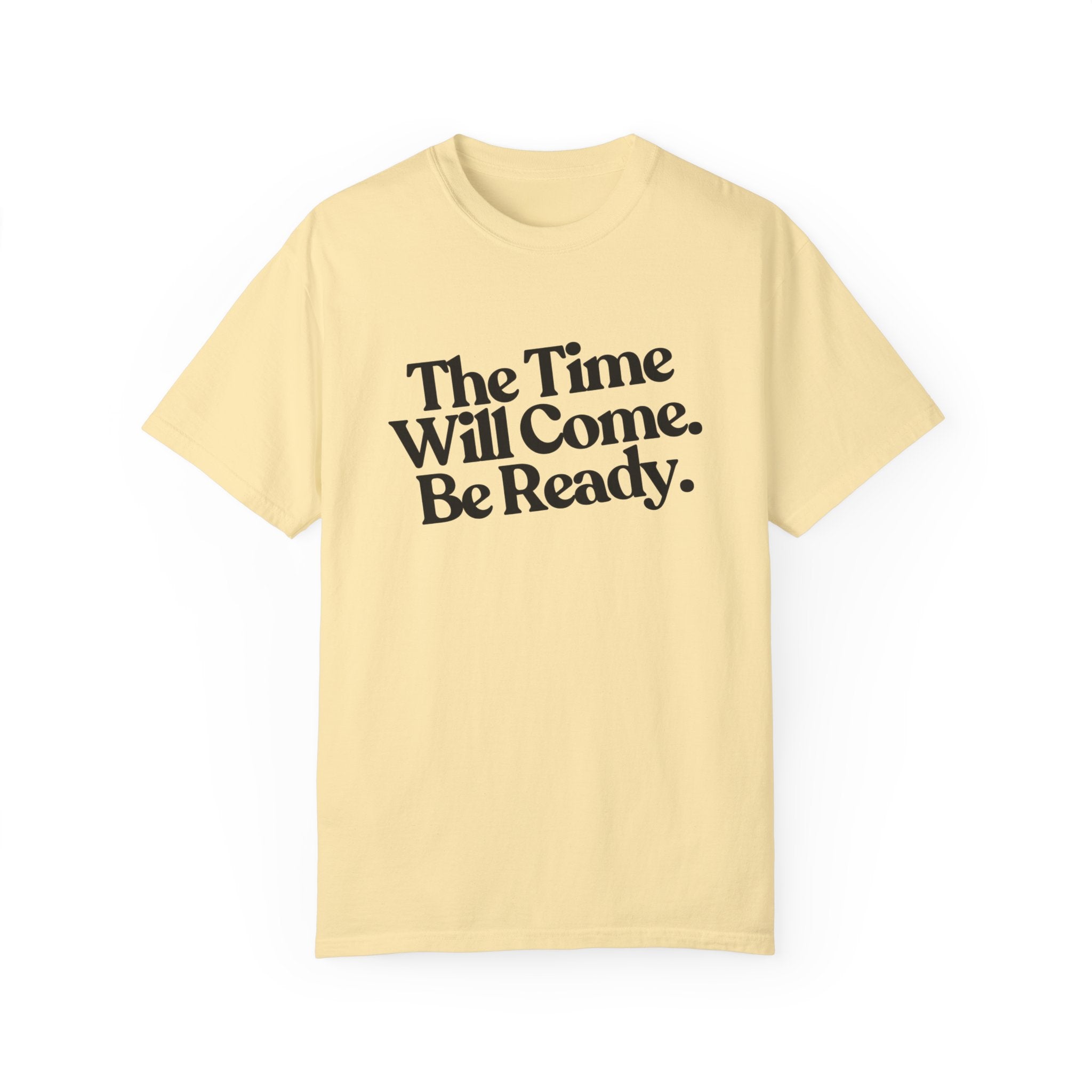 The Time Will Come Comfort Colors T Shirt