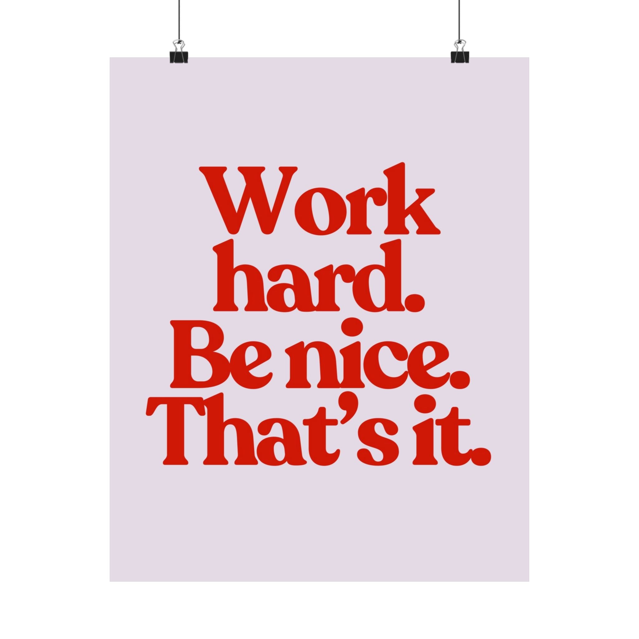 Work Hard Be Nice Physical Poster