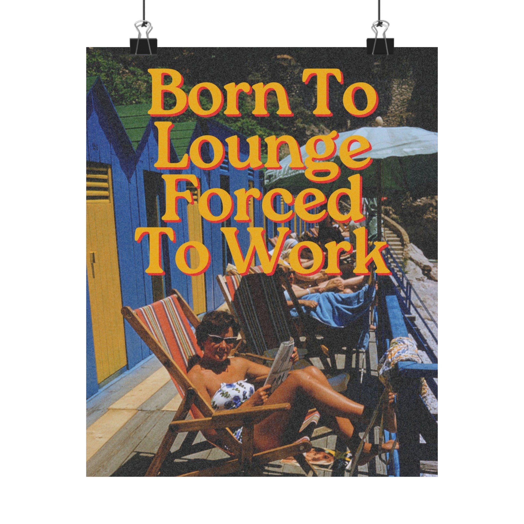 Born To Lounge, Forced to Work Physical Poster