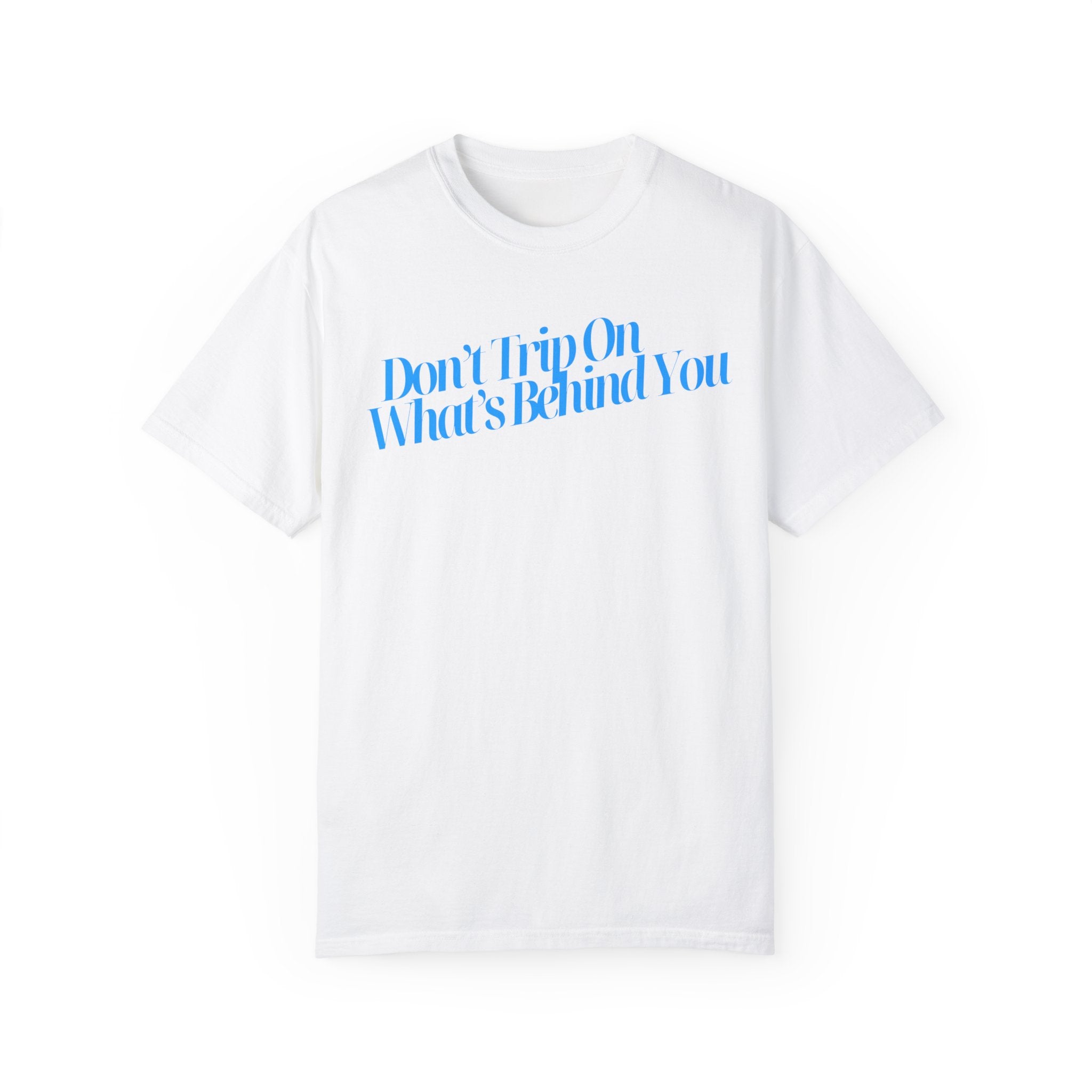 Don't Trip on What's Behind You Comfort Colors T Shirt
