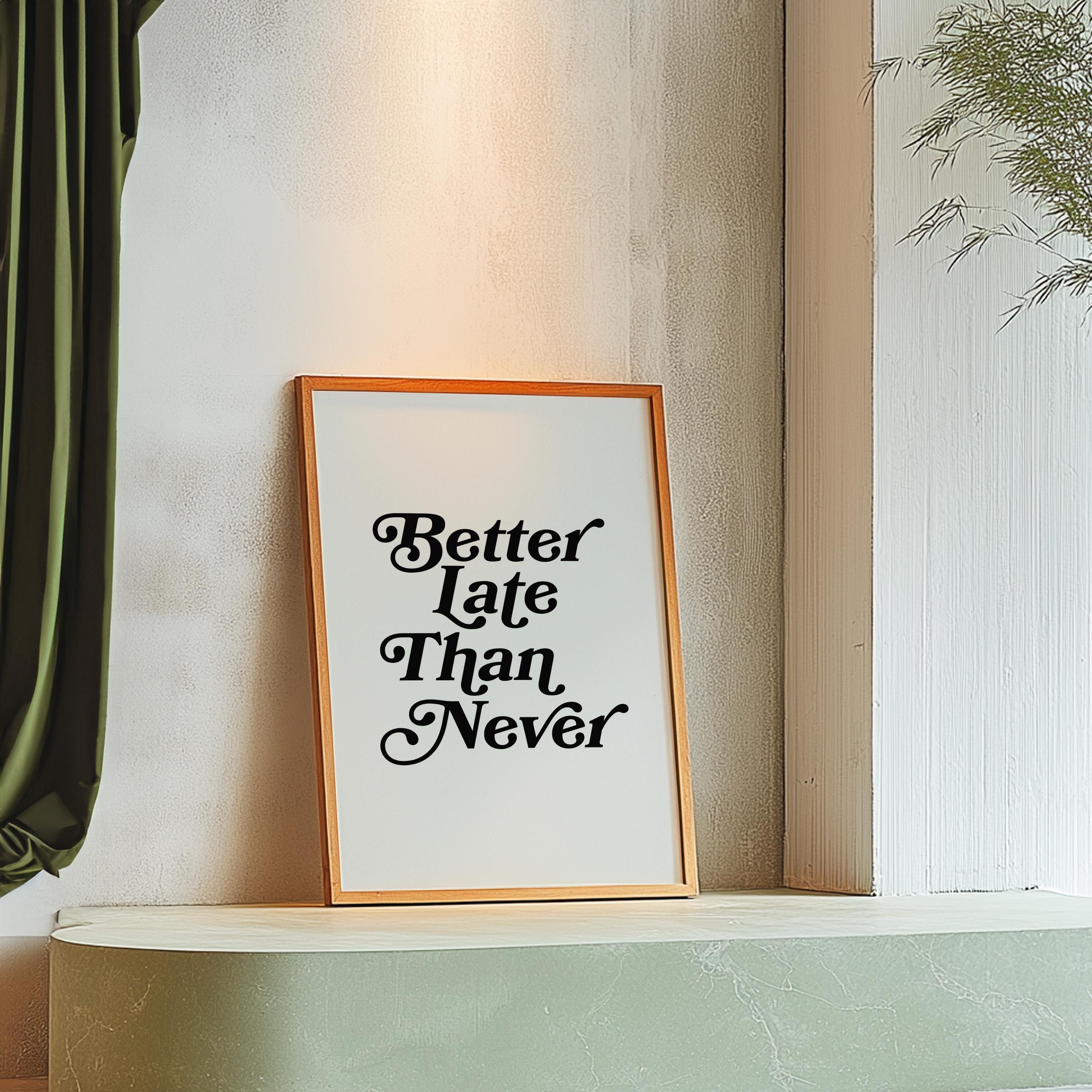 Better Late Than Never Art-Typography Art-Oversized Art-Bar Art Prints-Living Room Decor-Funny Wall Art-Large White Art-Large Funny Poster