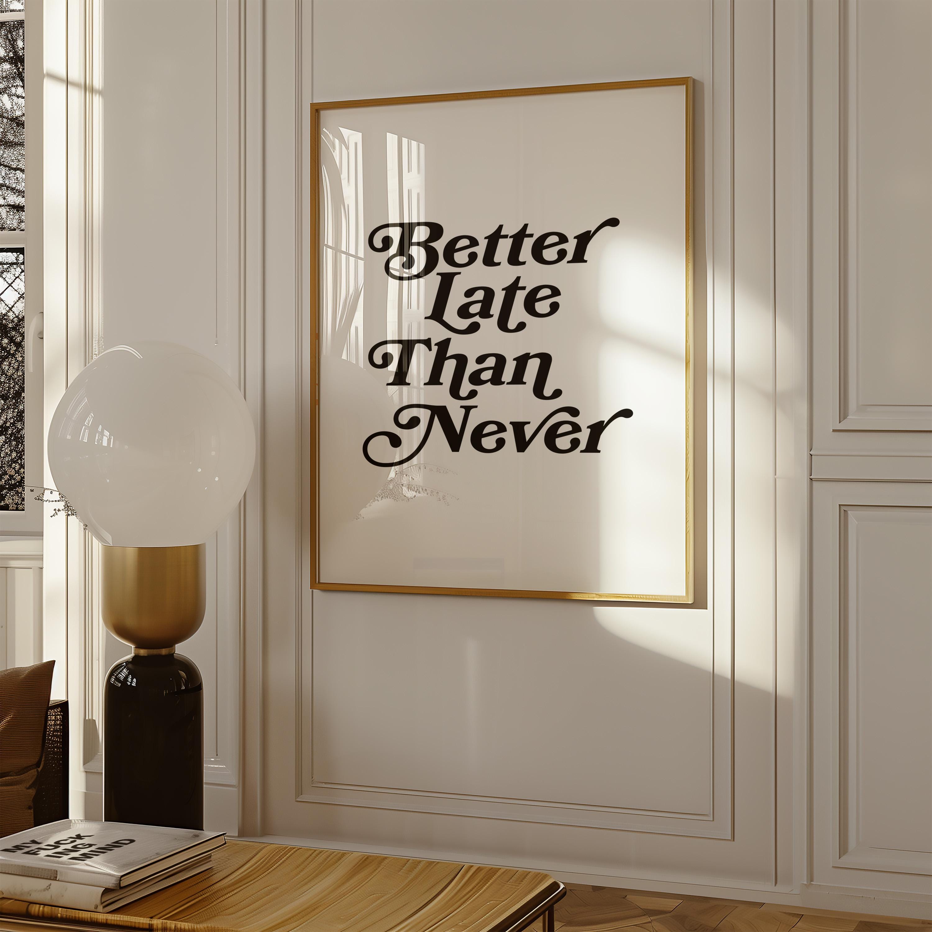 Better Late Than Never Art-Typography Art-Oversized Art-Bar Art Prints-Living Room Decor-Funny Wall Art-Large White Art-Large Funny Poster