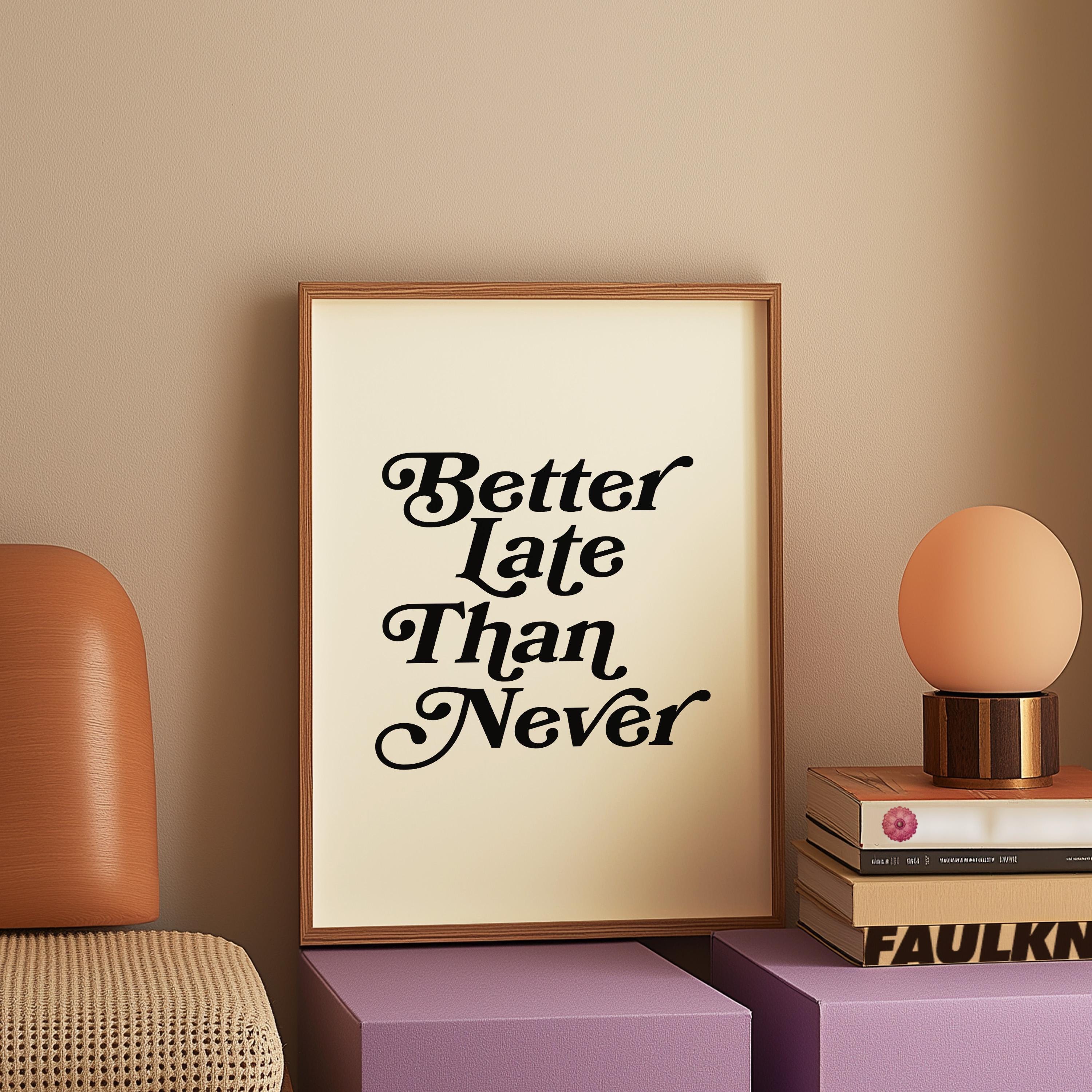 Better Late Than Never Art-Typography Art-Oversized Art-Bar Art Prints-Living Room Decor-Funny Wall Art-Large White Art-Large Funny Poster