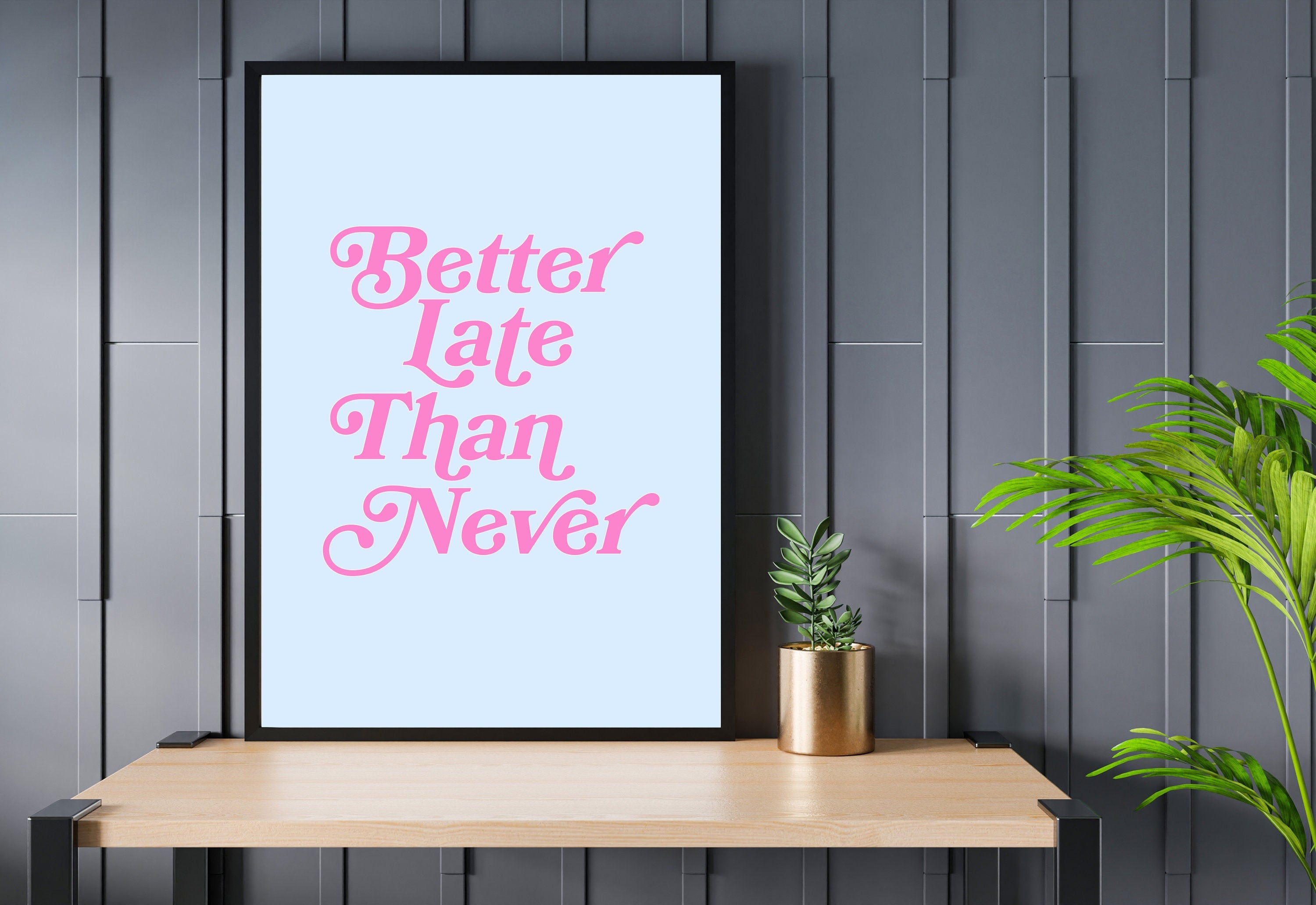 Art prints for quote Better Late Than Never